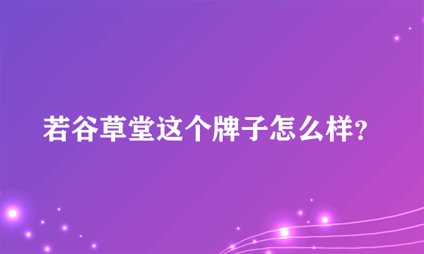 若谷草堂这个牌子怎么样？