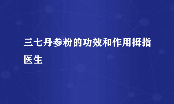 三七丹参粉的功效和作用拇指医生