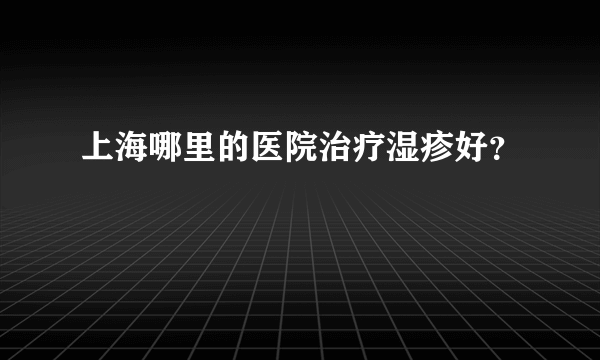 上海哪里的医院治疗湿疹好？