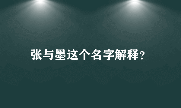 张与墨这个名字解释？