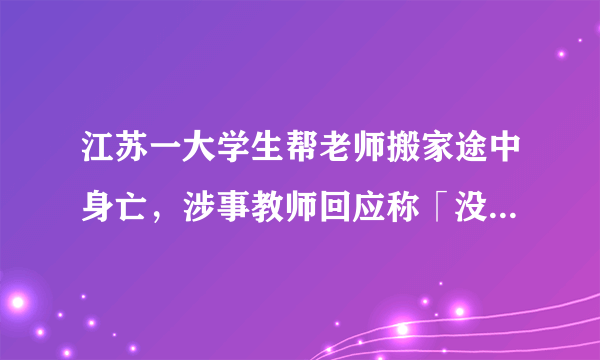 江苏一大学生帮老师搬家途中身亡，涉事教师回应称「没有实际动手」，该教师是否应承担责任？