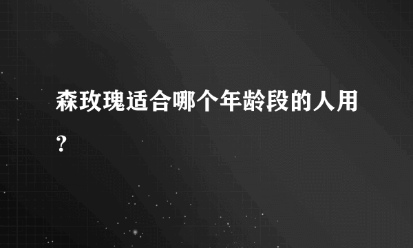 森玫瑰适合哪个年龄段的人用？