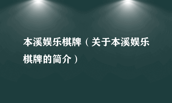 本溪娱乐棋牌（关于本溪娱乐棋牌的简介）