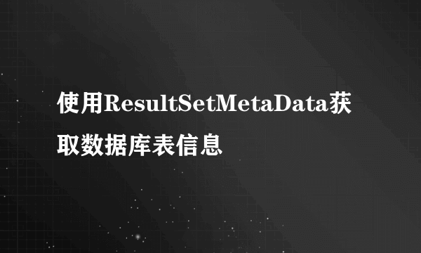 使用ResultSetMetaData获取数据库表信息