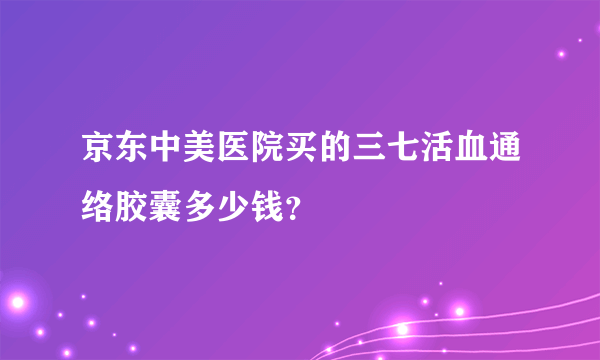 京东中美医院买的三七活血通络胶囊多少钱？