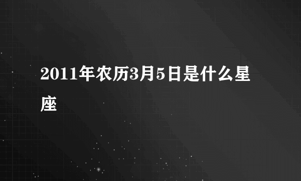 2011年农历3月5日是什么星座