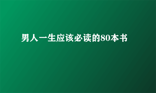 男人一生应该必读的80本书