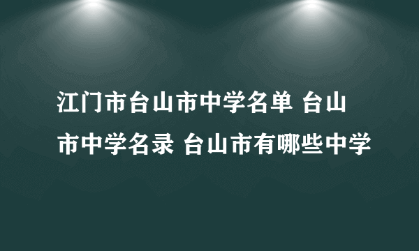 江门市台山市中学名单 台山市中学名录 台山市有哪些中学