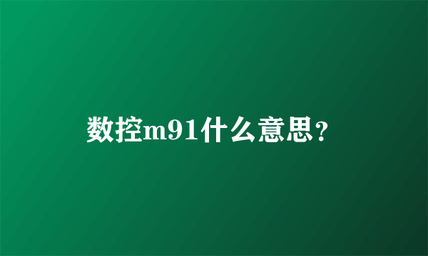 数控m91什么意思？