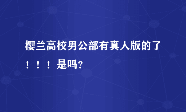 樱兰高校男公部有真人版的了！！！是吗？