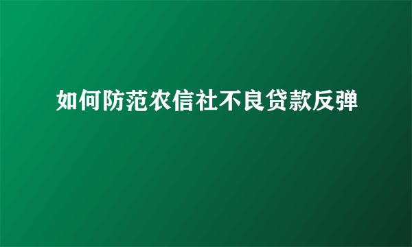 如何防范农信社不良贷款反弹