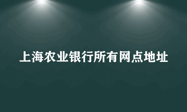 上海农业银行所有网点地址