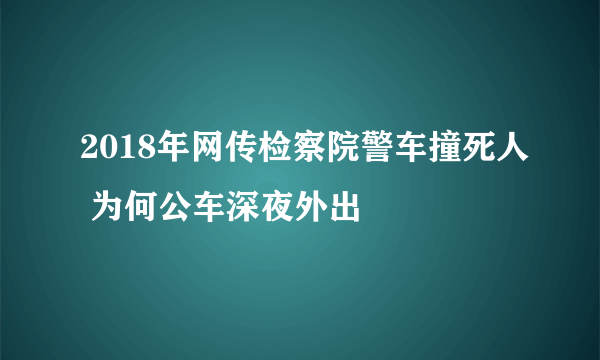 2018年网传检察院警车撞死人 为何公车深夜外出