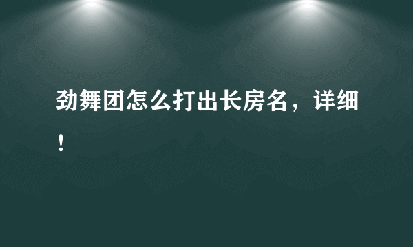 劲舞团怎么打出长房名，详细！