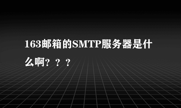 163邮箱的SMTP服务器是什么啊？？？