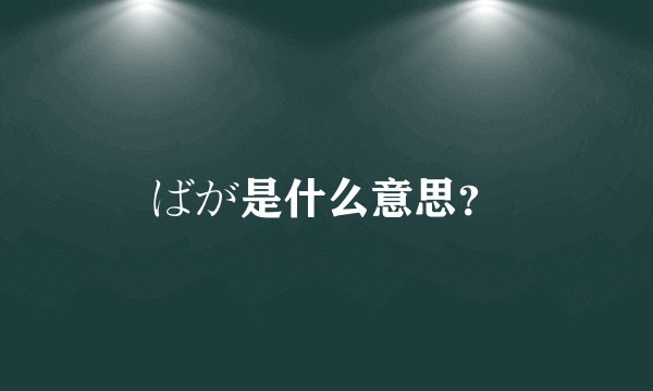 ばが是什么意思？