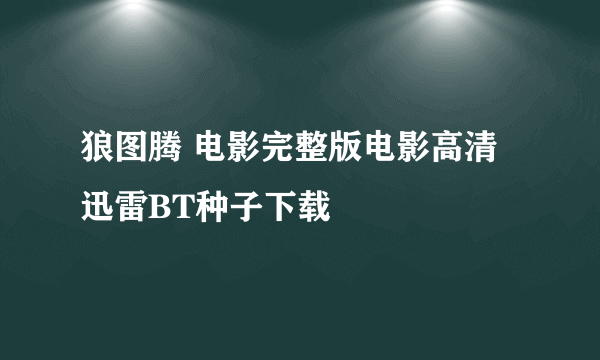 狼图腾 电影完整版电影高清迅雷BT种子下载