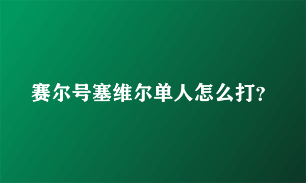 赛尔号塞维尔单人怎么打？