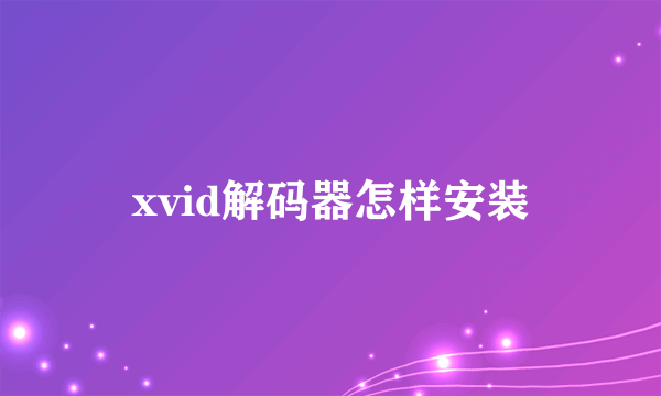 xvid解码器怎样安装