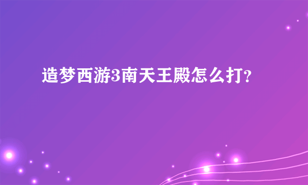 造梦西游3南天王殿怎么打？