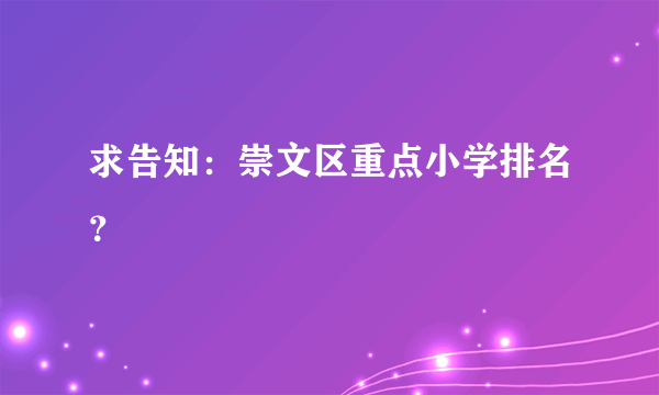 求告知：崇文区重点小学排名？