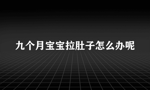 九个月宝宝拉肚子怎么办呢