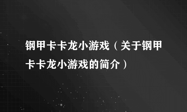 钢甲卡卡龙小游戏（关于钢甲卡卡龙小游戏的简介）