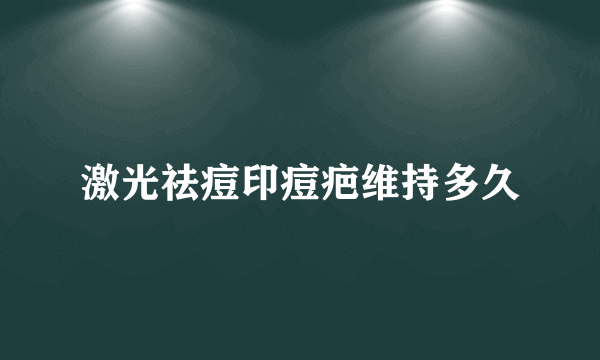 激光祛痘印痘疤维持多久