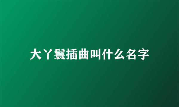 大丫鬟插曲叫什么名字