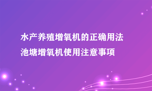 水产养殖增氧机的正确用法 池塘增氧机使用注意事项