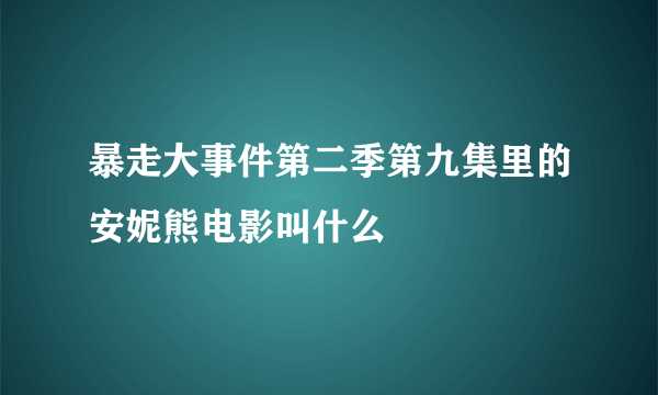 暴走大事件第二季第九集里的安妮熊电影叫什么