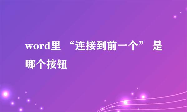 word里 “连接到前一个” 是哪个按钮