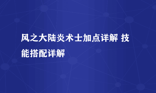 风之大陆炎术士加点详解 技能搭配详解