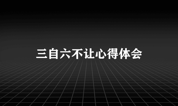 三自六不让心得体会