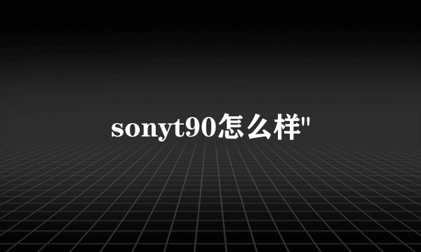 sonyt90怎么样