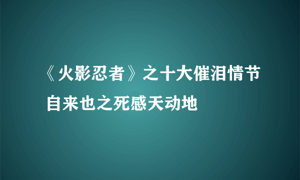 《火影忍者》之十大催泪情节 自来也之死感天动地