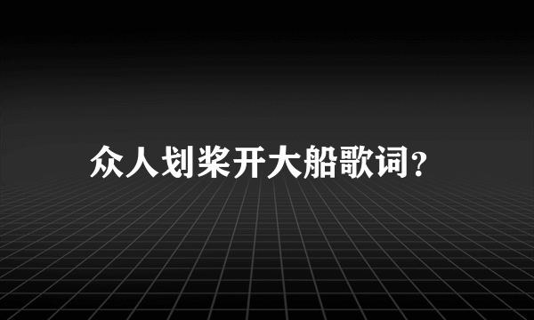 众人划桨开大船歌词？