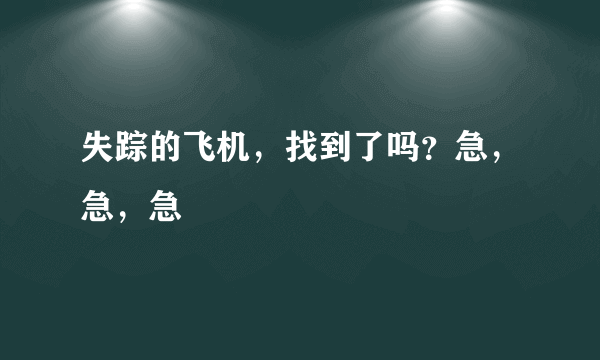 失踪的飞机，找到了吗？急，急，急