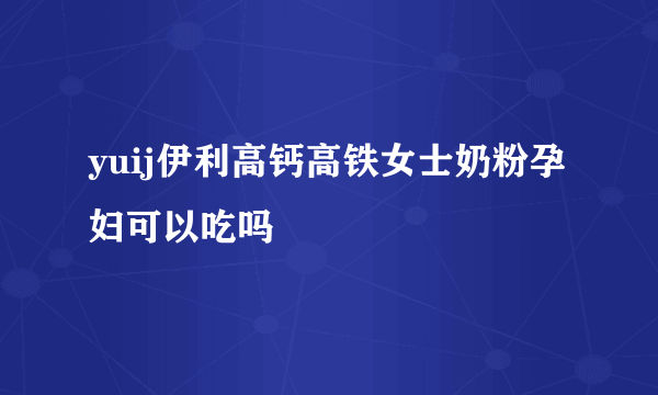 yuij伊利高钙高铁女士奶粉孕妇可以吃吗