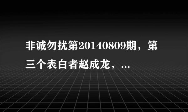 非诚勿扰第20140809期，第三个表白者赵成龙，他的情感经历视频中最后面有一段童声，是哪首歌？