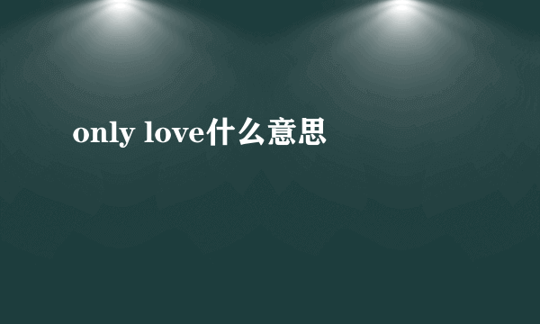 only love什么意思