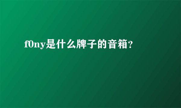 f0ny是什么牌子的音箱？