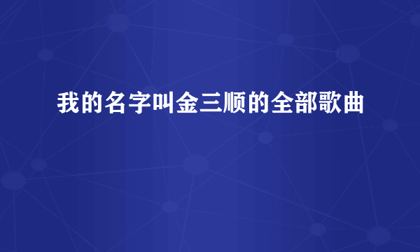 我的名字叫金三顺的全部歌曲