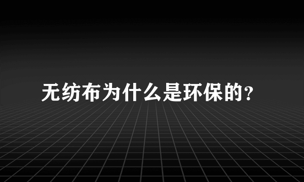 无纺布为什么是环保的？