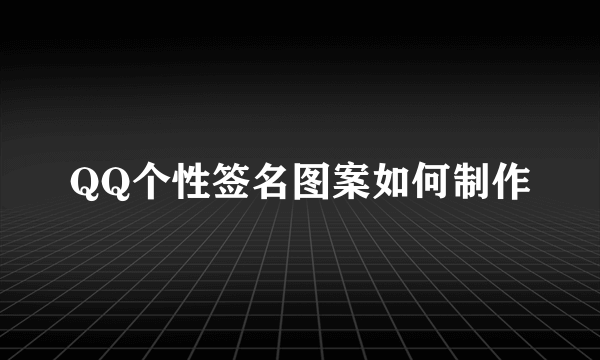 QQ个性签名图案如何制作