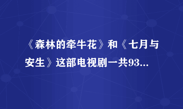 《森林的牵牛花》和《七月与安生》这部电视剧一共93集，请你把下面的圈出来并改正。