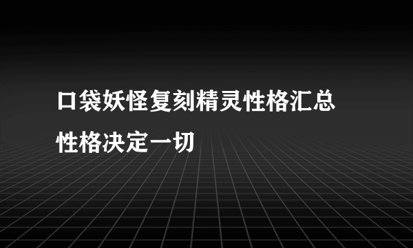 口袋妖怪复刻精灵性格汇总 性格决定一切