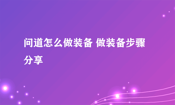 问道怎么做装备 做装备步骤分享