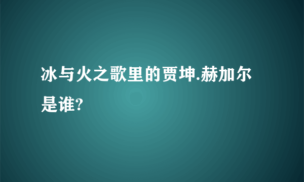 冰与火之歌里的贾坤.赫加尔是谁?