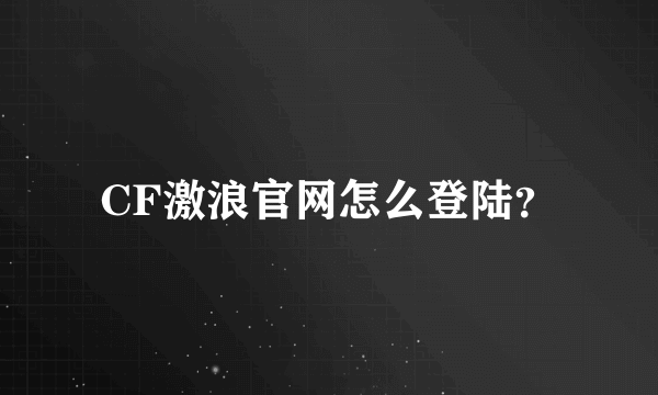 CF激浪官网怎么登陆？